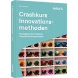 Crashkurs Innovationsmethoden - Praxisguide für wirksame Transformationsprozesse