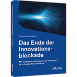 Das Ende der Innovationsblockade - Mit wirksamen Strukturen und Prozessen zu erfolgreichen Produkten