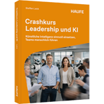 Crashkurs Leadership und KI - Künstliche Intelligenz sinnvoll einsetzen, Teams menschlich führen