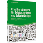Crashkurs Steuern für Existenzgründer und Selbstständige - Steuerarten, Rechtsformen, Pflichten gegenüber dem Finanzamt