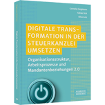 Digitale Transformation in der Steuerkanzlei umsetzen - Organisationsstruktur, Arbeitsprozesse und Mandantenbeziehungen 2.0