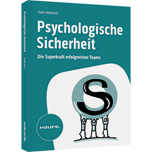 Psychologische Sicherheit - Die Superkraft erfolgreicher Teams