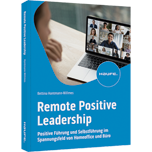 Remote Positive Leadership - Positive Führung und Selbstführung im Spannungsfeld von Homeoffice und Büro