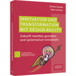 Innovation und Transformation mit DesignAgility - Zukunft machbar gestalten und systematisch entwickeln​