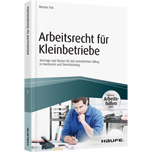 Arbeitsrecht für Kleinbetriebe - inkl. Arbeitshilfen online - Verträge und Muster für den betrieblichen Alltag in Handwerk und Dienstleistung