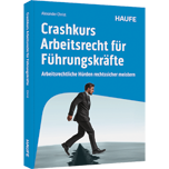 Crashkurs Arbeitsrecht für Führungskräfte - Arbeitsrechtliche Hürden rechtssicher meistern