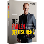 Die faulen Deutschen? - (Schein-)Debatten und Lösungen für eine zukunftsfähige Arbeitswelt. Warum wir keine anderen Arbeitszeiten, sondern Innovation, Flexibilität und Transformation brauchen