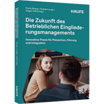 Die Zukunft des Betrieblichen Eingliederungsmanagements - Innovative Praxis für Prävention, Führung und Integration