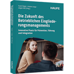 Die Zukunft des Betrieblichen Eingliederungsmanagements - Innovative Praxis für Prävention, Führung und Integration