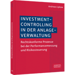 Investmentcontrolling in der Anlageverwaltung - Rechtskonforme Prozesse bei der Performancemessung und Risikosteuerung