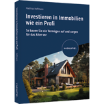 Investieren in Immobilien wie ein Profi - So bauen Sie ein Vermögen auf und sorgen für das Alter vor