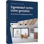 Eigenbedarf rechtssicher gestalten - Wie Vermieter die Kündigung durchsetzen. Mit Tipps zu Kündigungsfrist, Mietrecht, Mietaufhebungsvertrag, Ablöse und Räumungsklage langjährigen Rechtsstreit vermeiden und Kosten sparen