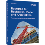 Bauturbo für Bauherren, Planer und Architekten - Projekte wirtschaftlich denken und umsetzen