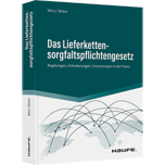 Das Lieferketten­sorgfaltspflichtengesetz - Regelungen, Anforderungen, Umsetzungen in der Praxis