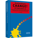 Change! - 20 Fallstudien zu Sanierung, Turnaround, Prozessoptimierung, Reorganisation und Kulturveränderung