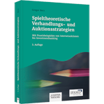 Spieltheoretische Verhandlungs- und Auktionsstrategien - Mit Praxisbeispielen von Internetauktionen bis Investmentbanking