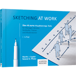 Sketching at work - Über 40 starke Visualisierungs-Tools für Manager, Berater, Verkäufer, Trainer und Moderatoren