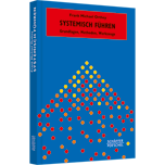 Systemisch Führen - Grundlagen, Methoden, Werkzeuge