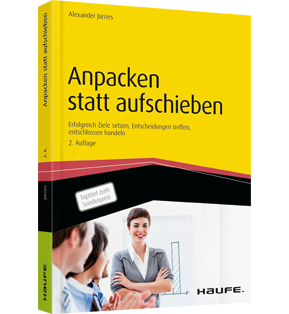 Anpacken statt aufschieben - Erfolgreich Ziele setzen, Entscheidungen treffen, entschlossen handeln