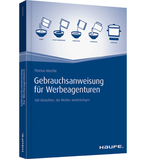 Gebrauchsanweisung für Werbeagenturen - 100 Einsichten, die Werber weiterbringen