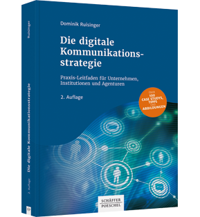 Die digitale Kommunikationsstrategie - Praxis-Leitfaden für Unternehmen, Institutionen und Agenturen