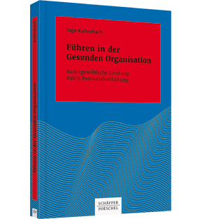 Führen in der Gesunden Organisation - Außergewöhnliche Leistung durch Potenzialentfaltung