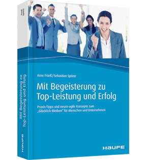 Mit Begeisterung zu Top-Leistung und Erfolg - Praxis-Tipps und neuro-agile Konzepte zum 