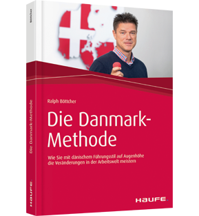 Die Danmark-Methode - Wie Sie mit dänischem Führungsstil auf Augenhöhe die Veränderungen in der Arbeitswelt meistern
