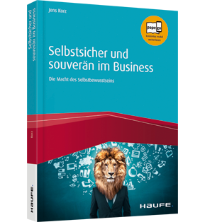 Selbstsicher und souverän im Business - Die Macht des Selbstbewusstseins