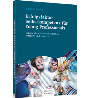 Erfolgsfaktor Selbstkompetenz für Young Professionals - Persönliches Potenzial erkennen, entfalten und einsetzen