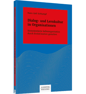 Dialog- und Lernkultur in Organisationen - Sinnorientierte Selbstorganisation durch EvoluCreation gestalten