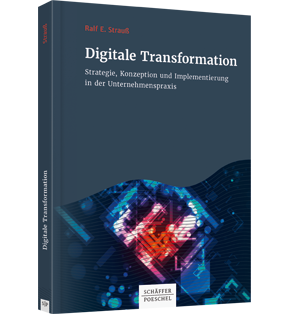 Digitale Transformation - Strategie, Konzeption und Implementierung in der Unternehmenspraxis