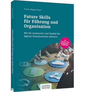 Future Skills für Führung und Organisation - Wie Sie strukturiert und flexibel die digitale Transformation meistern