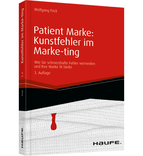 Patient Marke: Kunstfehler im Marke-ting - Wie Sie schmerzhafte Fehler vermeiden und Ihre Marke fit bleibt