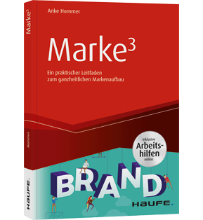 Marke³ - inkl. Arbeitshilfen online - Ein praktischer Leitfaden zum ganzheitlichen Markenaufbau
