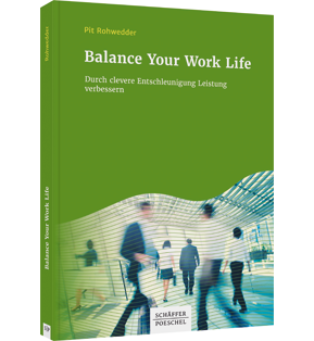 Balance Your Work Life - Durch clevere Entschleunigung Leistung verbessern