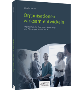 Organisationen wirksam entwickeln - Impulse für die Coaching-, Beratungs- und Führungsarbeit in NPOs