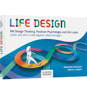 Life Design - Mit Design Thinking, Positiver Psychologie und Life Loops mehr von sich in das eigene Leben bringen
