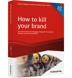 How To Kill Your Brand - Das innere Kind als Erfolgsgrundlage für emotionale Marken und Kommunikation
