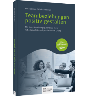 Teambeziehungen positiv gestalten - Mit dem Beziehungsquadrat zu mehr Arbeitsqualität und persönlichem Erfolg