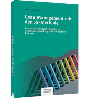 Lean Management mit der 5S-Methode - Praktische Anleitung für effiziente Arbeitsplatzgestaltung und reibungslose Prozesse