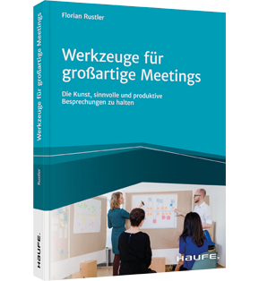 Werkzeuge für großartige Meetings - Die Kunst, sinnvolle und produktive Besprechungen zu halten