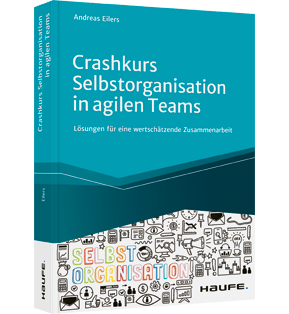 Crashkurs Selbstorganisation in agilen Teams - Lösungen für eine wertschätzende Zusammenarbeit