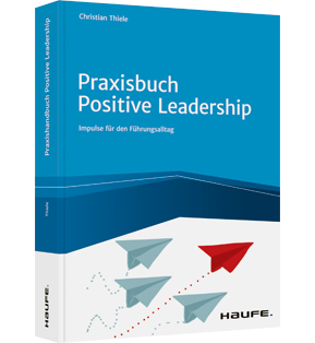 Praxisbuch Positive Leadership - Impulse für den Führungsalltag