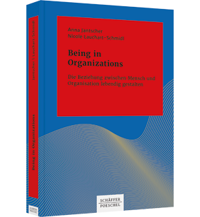 Being in Organizations - Die Beziehung zwischen Mensch und Organisation lebendig gestalten