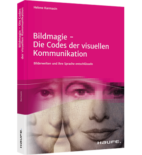 Bildmagie - Die Codes der visuellen Kommunikation - Bilderwelten und ihre Sprache entschlüsseln