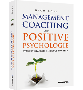 Management Coaching und Positive Psychologie - Stärken stärken, sinnvoll wachsen