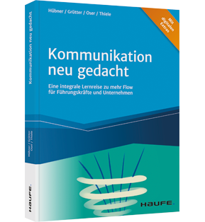 Kommunikation neu gedacht - Eine integrale Lernreise zu mehr Flow für Führungskräfte und Unternehmen