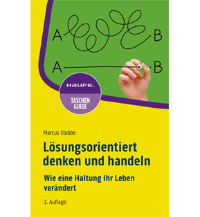 Lösungsorientiert denken und handeln - Wie eine Haltung Ihr Leben verändert