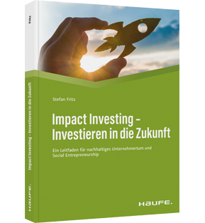 Impact Investing - Investieren in die Zukunft - Ein Leitfaden für nachhaltiges Unternehmertum und social Entrepreneurship